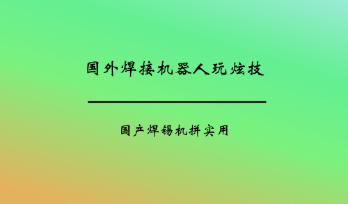 國外焊接機(jī)器人玩炫技 國產(chǎn)焊錫機(jī)拼實(shí)用